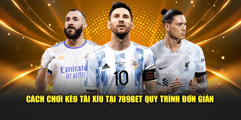 Cách chơi kèo tài xỉu tại 789BET quy trình đơn giản