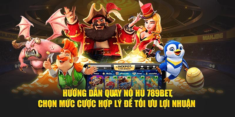 Hướng dẫn quay nổ hũ 789BET, chọn mức cược hợp lý để tối ưu lợi nhuận 