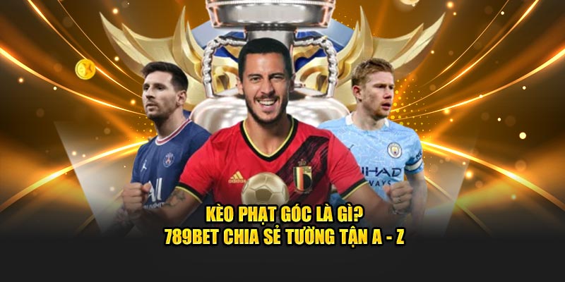 Kèo Phạt Góc Là Gì? 789Bet Chia Sẻ Tường Tận A - Z 