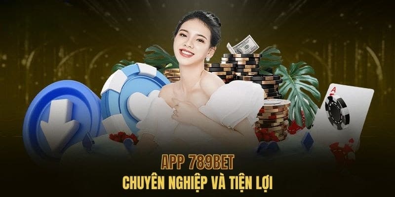 Ứng dụng giải trí chuyên nghiệp và uy tín hàng đầu của 789bet