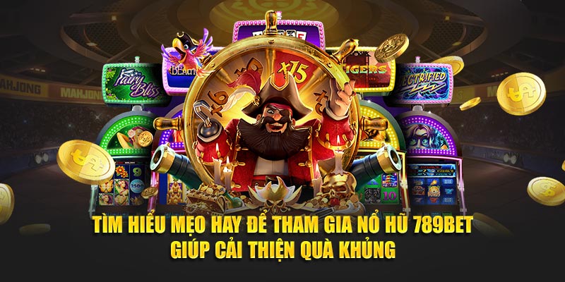 Tìm hiểu mẹo hay để tham gia nổ hũ 789BET giúp cải thiện quà khủng