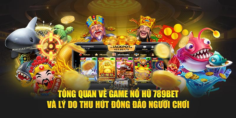 Tổng quan về game nổ hũ 789BET và lý do thu hút đông đảo người chơi